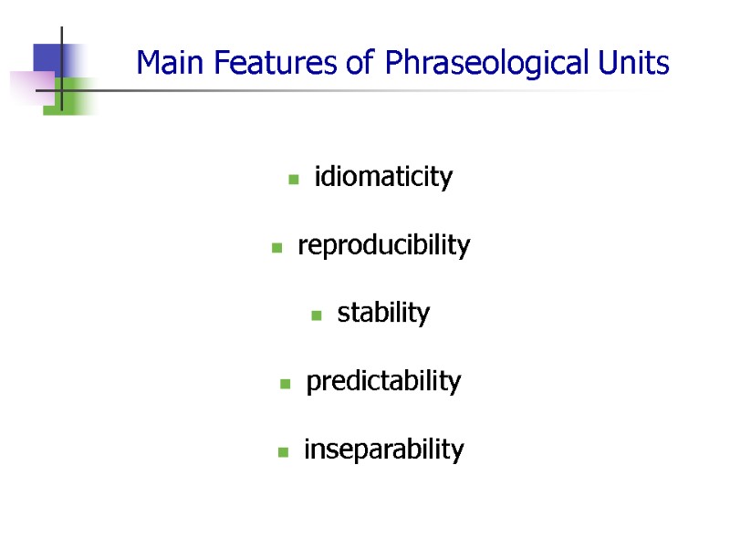 Main Features of Phraseological Units idiomaticity  reproducibility  stability  predictability  inseparability